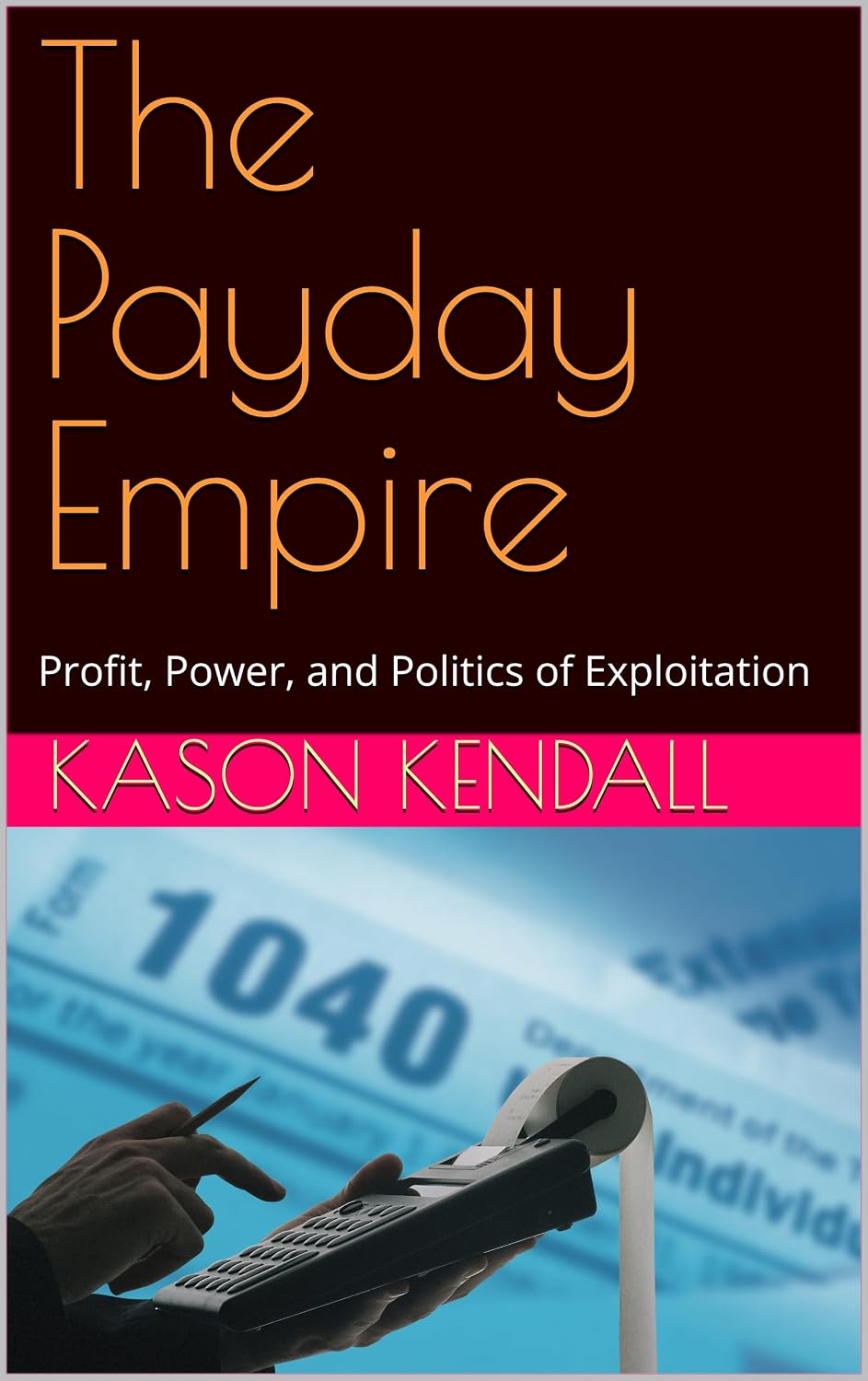 The Payday Empire: Profit, Power, and Politics of Exploitation, by Kason Kendall